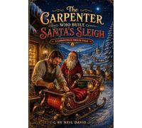 The Carpenter Who Built Santa’s Sleigh: A Christmas Origin Tale