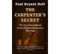 The Carpenter's Secret: The True Story Behind America's Most Miraculous Staircase