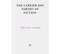The Carrier Bag Theory of Fiction: 1