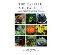 The Carrier Oil Palette: Fixed Oils, Butters, Herbal Oils, and CO2 Extracts of the Carrier Oil Palette