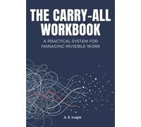 The Carry-All Workbook: A Practical System for Managing Invisible Work and Daily Responsibilities