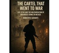 The Cartel That Went to War: Los Zetas and the Militarisation of Organised Crime in Mexico