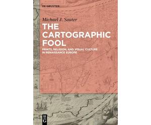 The Cartographic Fool: Cartography and Visual Culture in Counter-reformation Antwerp