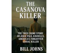 The Casanova Killer: The True Crime Story of John Paul Knowles, America’s Forgotten Serial Killer