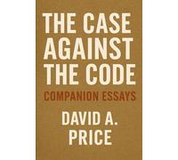 The Case Against The Code: Companion Essays