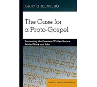 The Case for a Proto-Gospel: Recovering the Common Written Source Behind Mark and John: 172