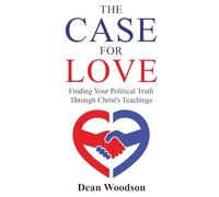 The Case for Love: Finding Your Political Truth Through Christ’s Teachings