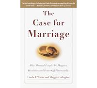The Case for Marriage: Why Married People are Happier, Healthier and Better Off Financially