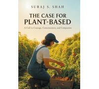 The Case for Plant-Based: A Call to Courage, Consciousness, and Compassion