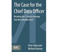 The Case for the Chief Data Officer: Recasting the C-Suite to Leverage Your Most Valuable Asset