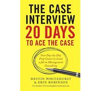 The case interview: 20 days to ace the case: your day-by-ddy prep course t...