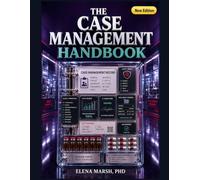 THE CASE MANAGEMENT HANDBOOK: Documentation Standards, Payer Communication, and Care Coordination for Nurse and Social Work Case Managers