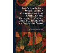 The Case of Benn V. Maxton: Being a Correspondence on Capitalism and Socialism, to Which Is Appended the Report of a Broadcast Debate