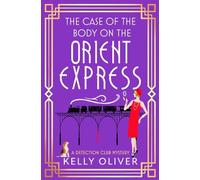 The Case of the Body on the Orient Express: A NEW installment in Kelly Oliver's addictive Detection Club cozy mystery series!