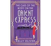 The Case of the Body on the Orient Express: A NEW installment in Kelly Oliver's addictive Detection Club cozy mystery series!