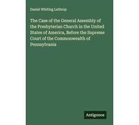 The Case of the General Assembly of the Presbyterian Church in the United States of America, Before the Supreme Court of the Commonwealth of Pennsylvania