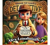 The Case of the Vanishing Veggies: A Clever Mystery That Helps Kids Try New Foods Without a Fuss
