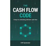 The Cash Flow Code: 6 keys to unlocking ultimate cash flow