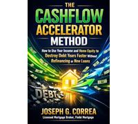 The Cashflow Accelerator Method: How to Use Your Income and Home Equity to Destroy Debt Years Faster Without Refinancing or New Loans: 11