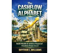 The Cashflow Alphabet: Build Wealth & Achieve Financial Freedom From A to Z