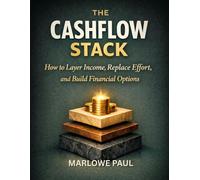The Cashflow Flow Stack: How to Layer Income, Replace Effort, And Build Financial Options