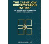 The Cashflow Prioritization Matrix(TM): A Decision-Intelligence System for Resource Allocation