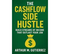 The Cashflow Side Hustle: Build Streams of Income That Outlast Your Job