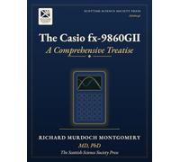 The Casio fx-9860GII: A Comprehensive Treatise on Its Architecture, Its Mathematics, Its Programming, and Its Use