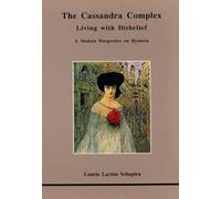 The Cassandra Complex: Living With Disbelief : A Modern Perspective on Hysteria
