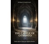 The Castle of Otranto: Gothic Horror Classic for Modern Readers