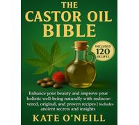 THE CASTOR OIL BIBLE: Enhance your beauty and improve your holistic well-being naturally with rediscovered, original, and proven recipes | Includes ancient secrets and insights.”