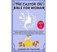 The castor Oil Bible For Women: Beauty & Wellness Secrets With 99.9+ Proven Remedies To Glow Naturally, Heal From Within And Balance Your Body No Chemical Needed