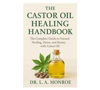 The Castor Oil Healing Handbook: “The Complete Guide to Natural Healing, Detox, and Beauty with Castor Oil”