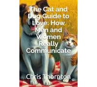 The Cat and Dog Guide to Love: How Men and Women Really Communicate