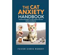 The Cat Anxiety Handbook: Practical Strategies To Calm Fearful Cats And Restore Confidence