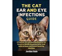 The Cat Ear and Eye Infections Guide: A Practical, Vet-Informed Handbook for Cat Owners to Identify Symptoms Early, Treat Safely at Home, and Prevent Recurring Infections