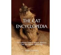 THE CAT ENCYCLOPEDIA: The Essential Guide to Breeds, Behavior, Care, and Human Partnership