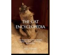 THE CAT ENCYCLOPEDIA: The Essential Guide to Breeds, Behavior, Care, and Human Partnership