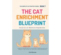 The Cat Enrichment Blueprint: A Step-by-Step Guide to Curing Boredom, Stopping Destructive Behavior, and Turning Your Home into a Feline Wonderland