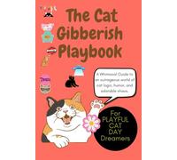The Cat Gibberish Playbook: A Hilarious Guide to Feline Nonsense, Quirky Cat Logic & Mischievous Meows: Master the Art of Thinking Like a Cat with Silly Activities, Absurd Wisdom & Purr-fect Nonsense