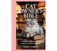 The Cat Owner’s Bible: A Complete Guide to Raising and Caring for Your Feline Companion