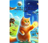 The Cat Who Traveled Through Time: A Timeless Tale of Courage, Friendship, and Adventure Through the Ages