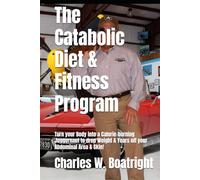 The Catabolic Diet & Fitness Program: Turn your Body into a Calorie-burning Juggernaut to drop Weight & Years off your Abdominal Area & Skin!