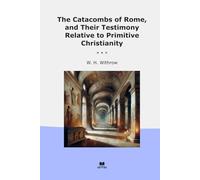 The Catacombs of Rome, and Their Testimony Relative to Primitive Christianity