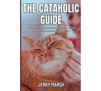 The Cataholic Guide: The Complete Guide to Cat Ownership, Behavior, Health, and Lifelong Companionship for cat lovers