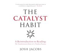 The Catalyst Habit: A Reintroduction to Reading: The Transformative Power of a Timeless Practice