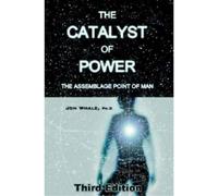 The Catalyst of Power: The Assemblage Point Of Man