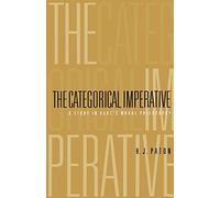 The Categorical Imperative: A Study in Kant's Moral Philosophy