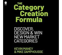 The Category Creation Formula: Discover, Design, and Win New Market Categories