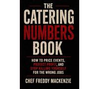 The Catering Numbers Book: A Practical Guide to Pricing, Profit, Labor, Cash, and Better Catering Decisions